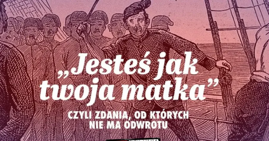 “Jesteś jak twoja matka”, czyli zdania, od których nie ma odwrotu