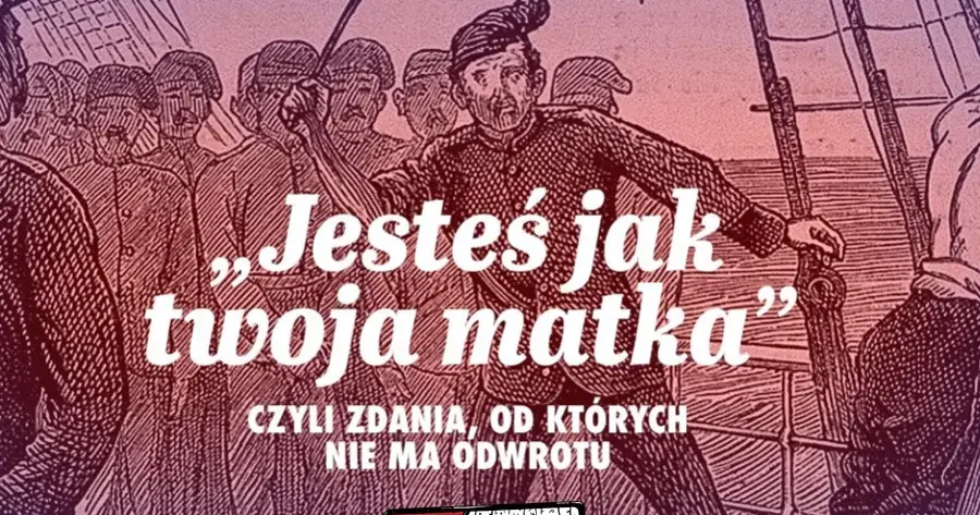 “Jesteś jak twoja matka”, czyli zdania, od których nie ma odwrotu