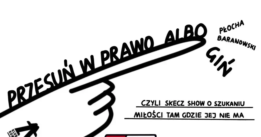 PRZESUŃ W PRAWO ALBO GIŃ, czyli skecz show o szukaniu miłości tam, gdzie jej nie ma